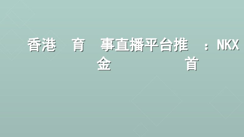 香港體育賽事直播平台推薦：NKX現金網專業觀賽首選